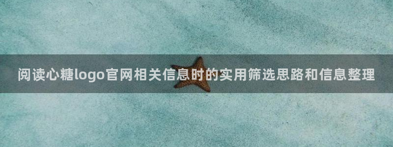糖心vlog合集:阅读心糖logo官网相关信息时的实用筛选思路和信息整理