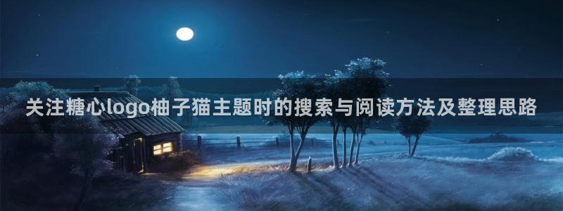 糖心视频下载:关注糖心logo柚子猫主题时的搜索与阅读方法及整理思路