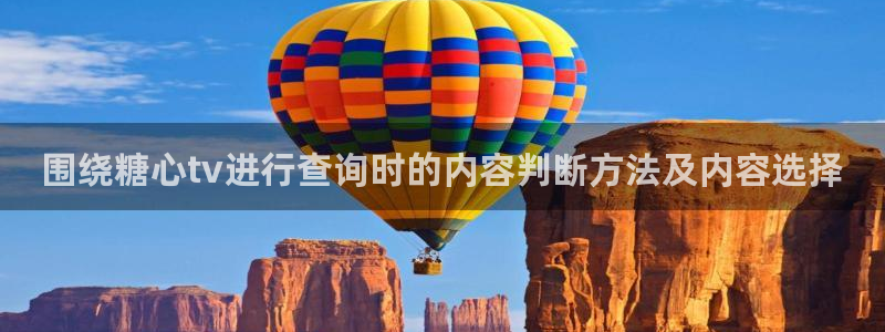 糖心vlogapp下载：围绕糖心tv进行查询时的内容判断方法及内容选择