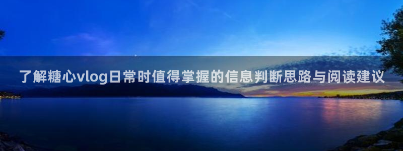 糖心vlog免费下载:了解糖心vlog日常时值得掌握的信息判断思路与阅读建议