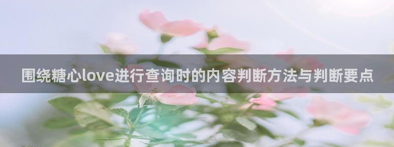 糖心vloge：围绕糖心love进行查询时的内容判断方法与判断要点